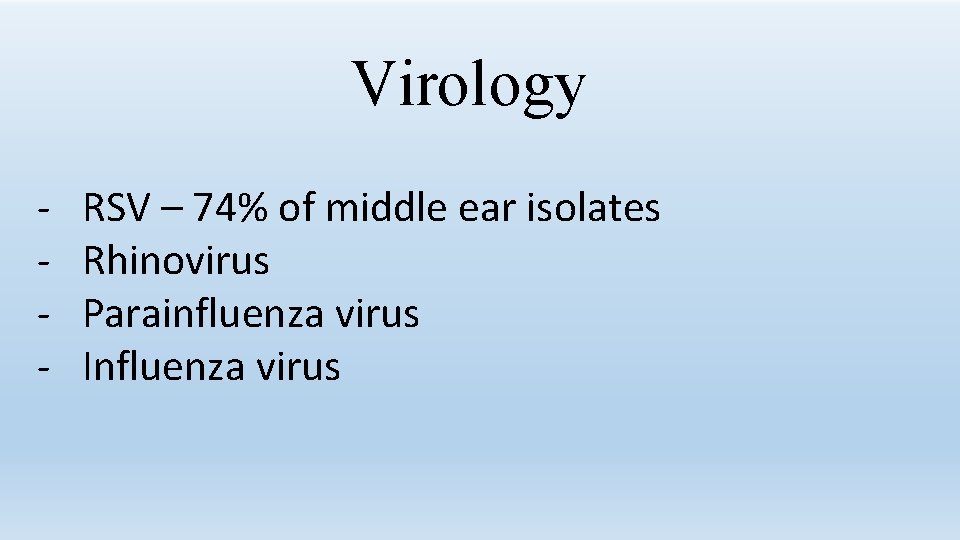 Virology - RSV – 74% of middle ear isolates Rhinovirus Parainfluenza virus Influenza virus