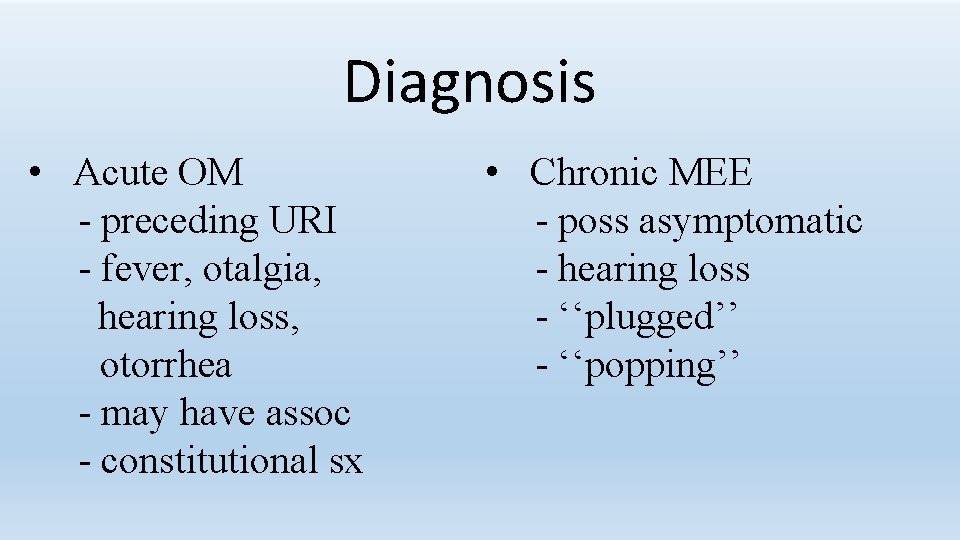 Diagnosis • Acute OM - preceding URI - fever, otalgia, hearing loss, otorrhea -