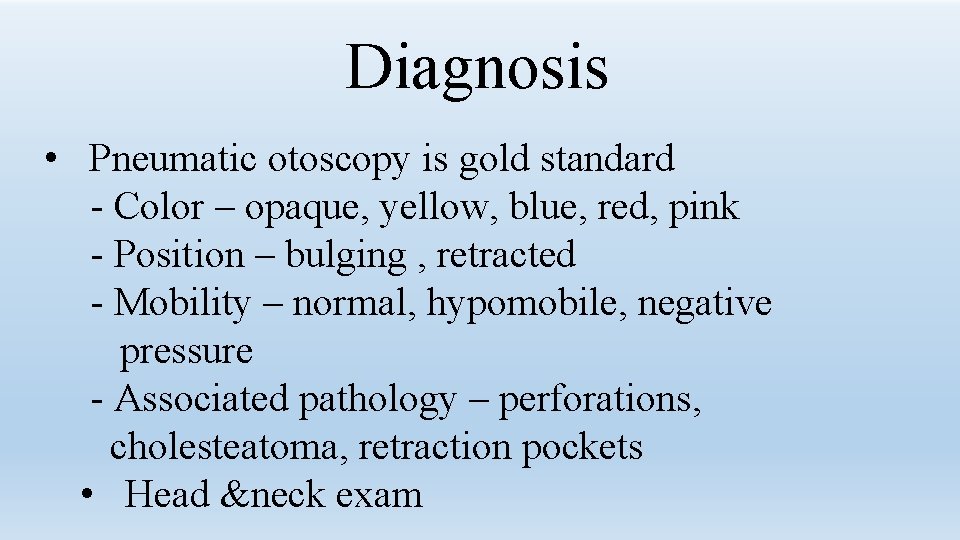 Diagnosis • Pneumatic otoscopy is gold standard - Color – opaque, yellow, blue, red,