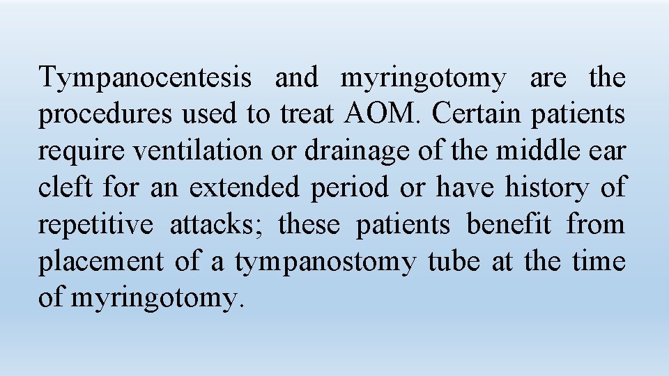 Tympanocentesis and myringotomy are the procedures used to treat AOM. Certain patients require ventilation