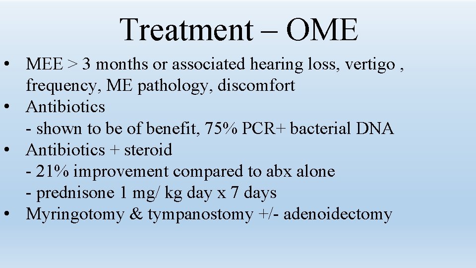 Treatment – OME • MEE > 3 months or associated hearing loss, vertigo ,