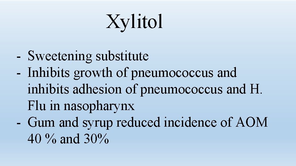 Xylitol - Sweetening substitute - Inhibits growth of pneumococcus and inhibits adhesion of pneumococcus