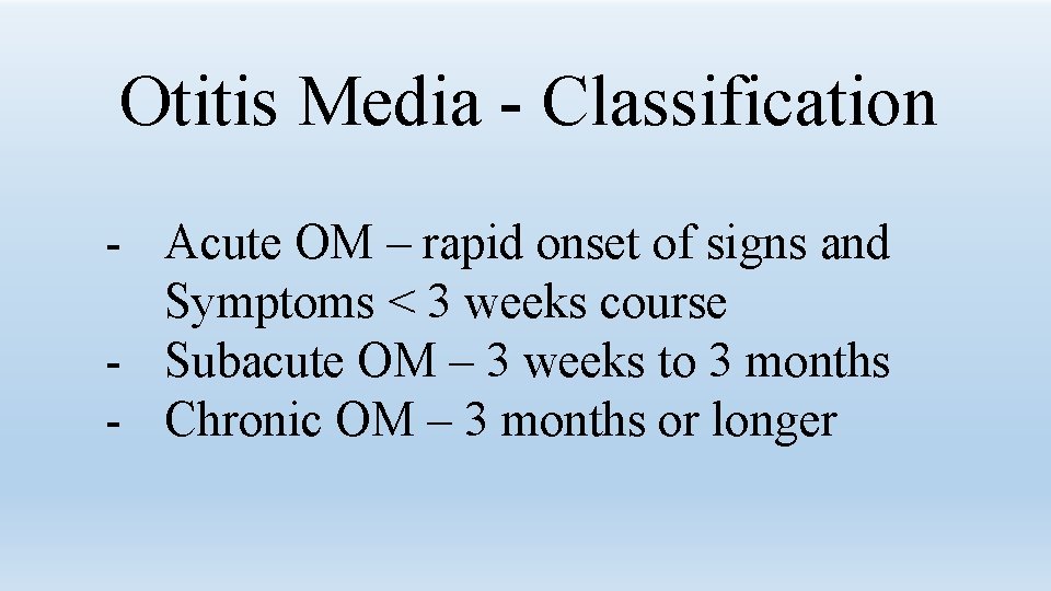 Otitis Media - Classification - Acute OM – rapid onset of signs and Symptoms