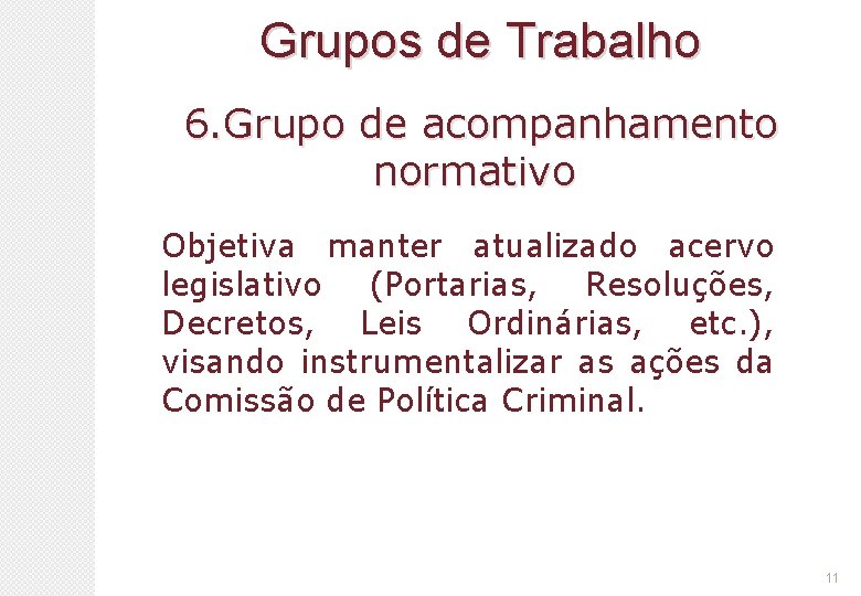 Grupos de Trabalho 6. Grupo de acompanhamento normativo Objetiva manter atualizado acervo legislativo (Portarias,