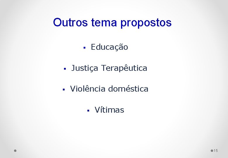 Outros tema propostos Educação § § Justiça Terapêutica § Violência doméstica § Vítimas 15