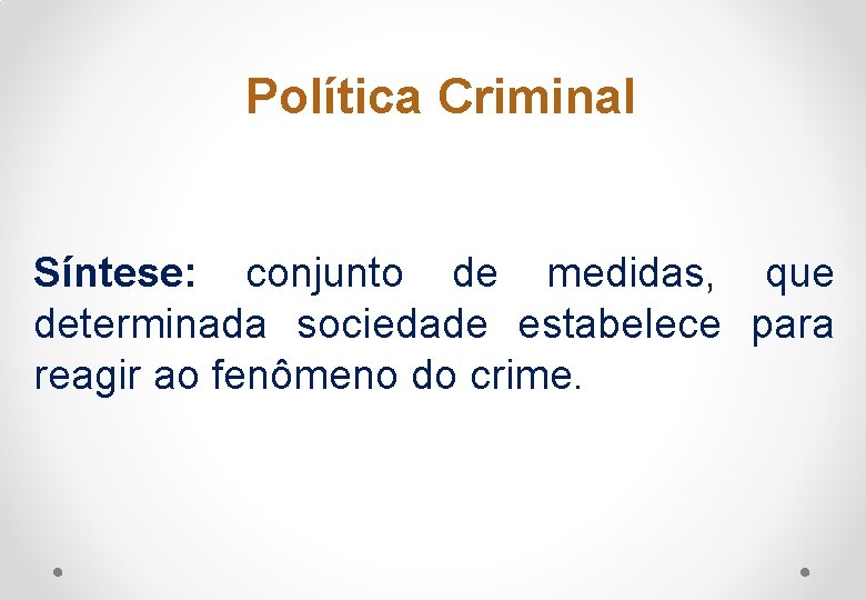Política Criminal Síntese: conjunto de medidas, que determinada sociedade estabelece para reagir ao fenômeno