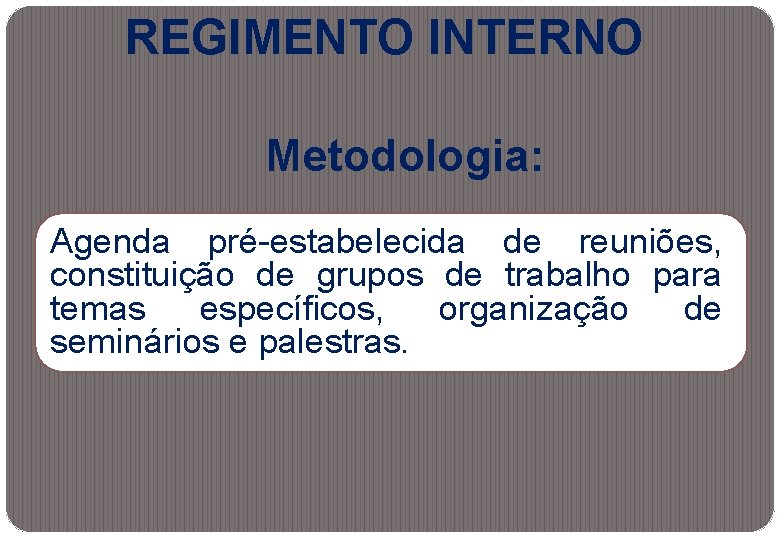 REGIMENTO INTERNO Metodologia: Agenda pré-estabelecida de reuniões, constituição de grupos de trabalho para temas