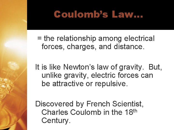 Coulomb’s Law… = the relationship among electrical forces, charges, and distance. It is like