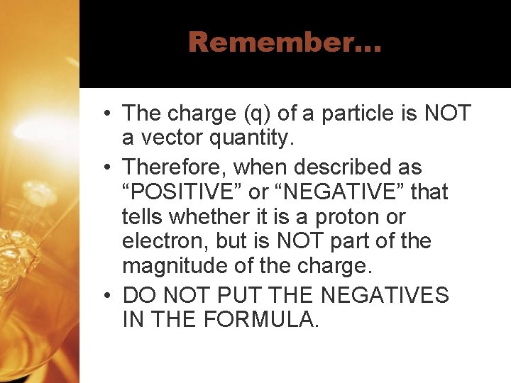 Remember… • The charge (q) of a particle is NOT a vector quantity. •