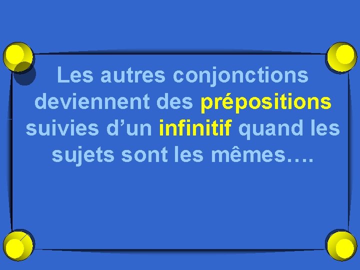 Les autres conjonctions deviennent des prépositions suivies d’un infinitif quand les sujets sont les