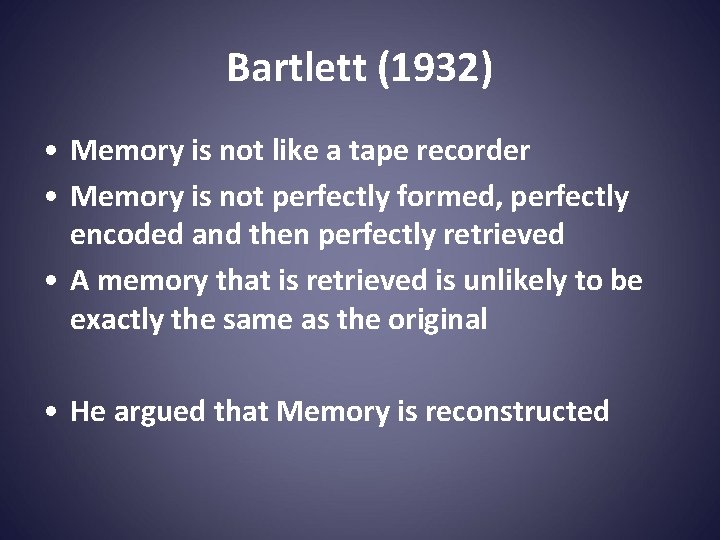 Bartlett (1932) • Memory is not like a tape recorder • Memory is not