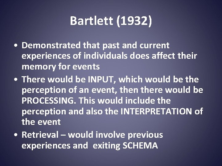 Bartlett (1932) • Demonstrated that past and current experiences of individuals does affect their