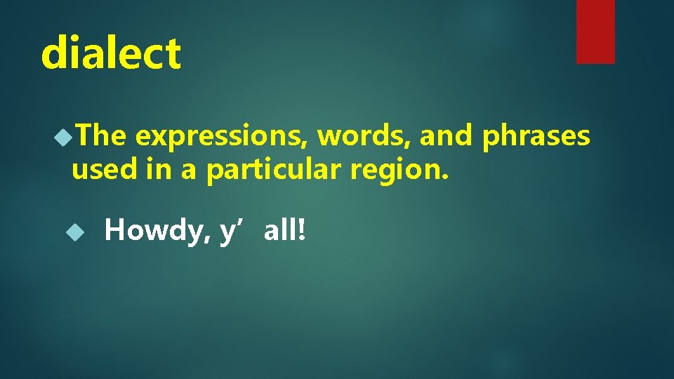 dialect The expressions, words, and phrases used in a particular region. Howdy, y’all! 