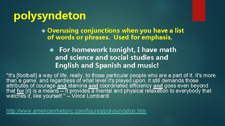 polysyndeton Overusing conjunctions when you have a list of words or phrases. Used for