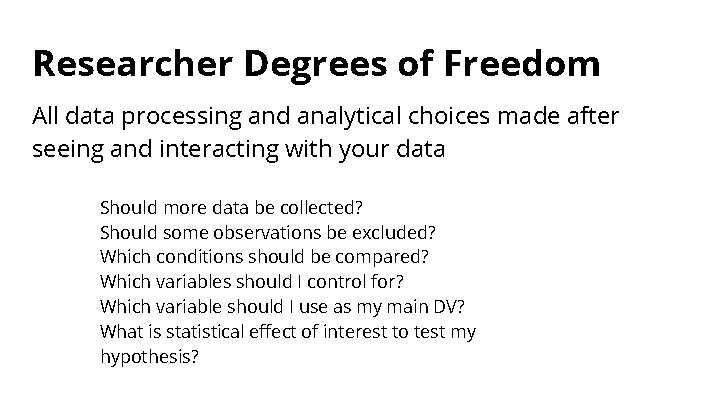 Researcher Degrees of Freedom All data processing and analytical choices made after seeing and
