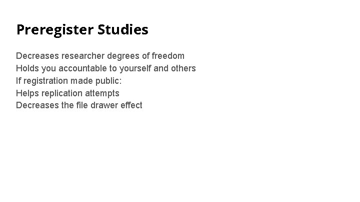 Preregister Studies Decreases researcher degrees of freedom Holds you accountable to yourself and others