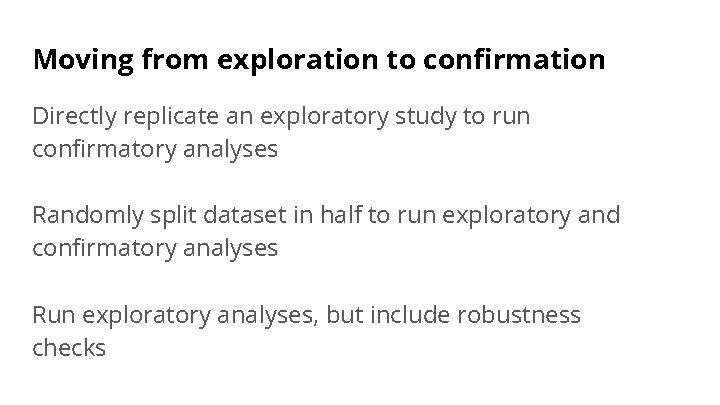 Moving from exploration to confirmation Directly replicate an exploratory study to run confirmatory analyses