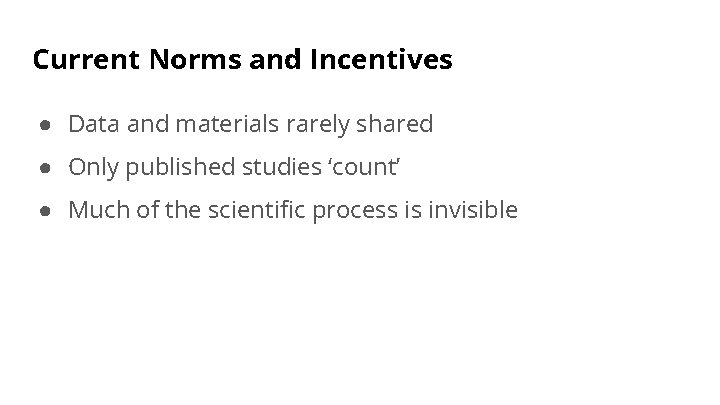 Current Norms and Incentives ● Data and materials rarely shared ● Only published studies