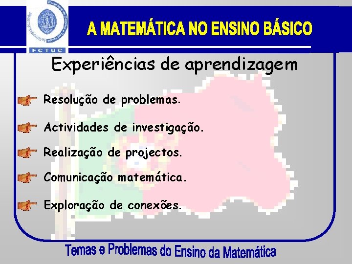 Experiências de aprendizagem Resolução de problemas. Actividades de investigação. Realização de projectos. Comunicação matemática.