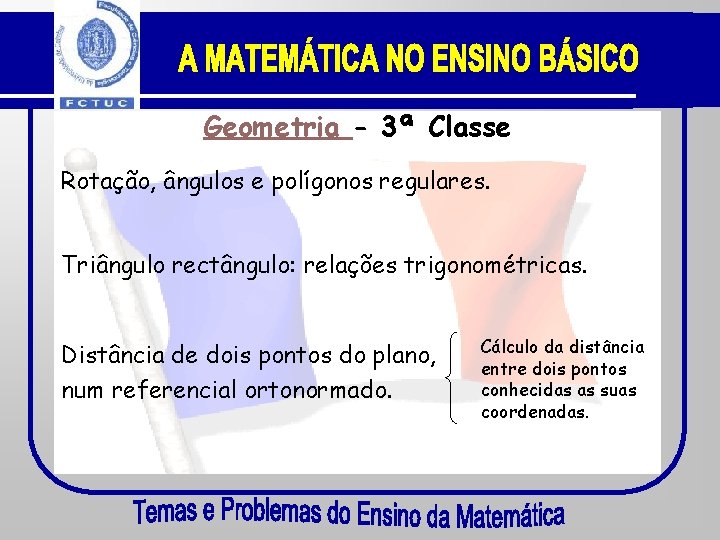 Geometria - 3ª Classe Rotação, ângulos e polígonos regulares. Triângulo rectângulo: relações trigonométricas. Distância