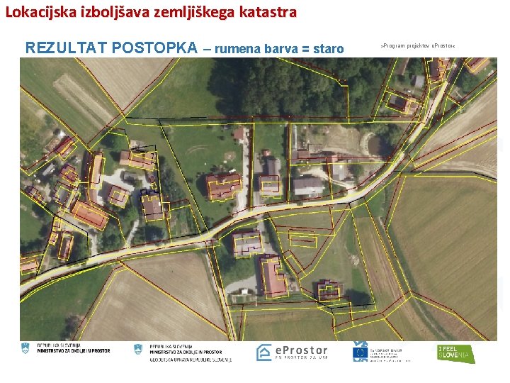 Lokacijska izboljšava zemljiškega katastra REZULTAT POSTOPKA – rumena barva = staro stanje » Program