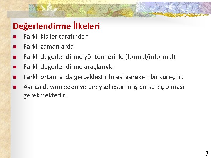 Değerlendirme İlkeleri n n n Farklı kişiler tarafından Farklı zamanlarda Farklı değerlendirme yöntemleri ile