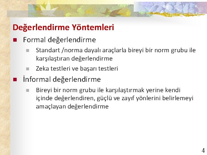 Değerlendirme Yöntemleri n Formal değerlendirme n n n Standart /norma dayalı araçlarla bireyi bir