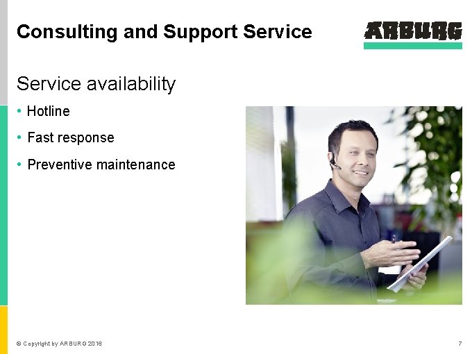 Consulting and Support Service availability • Hotline • Fast response • Preventive maintenance ©