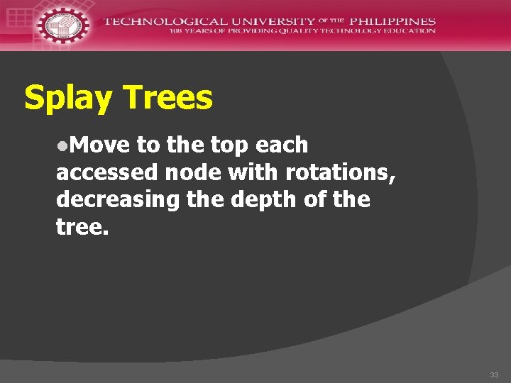 Splay Trees l. Move to the top each accessed node with rotations, decreasing the