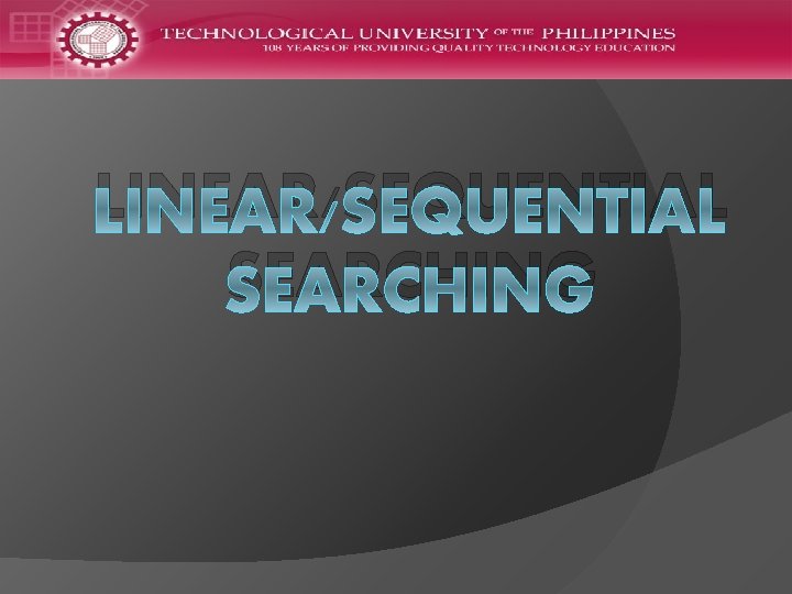 LINEAR/SEQUENTIAL SEARCHING 