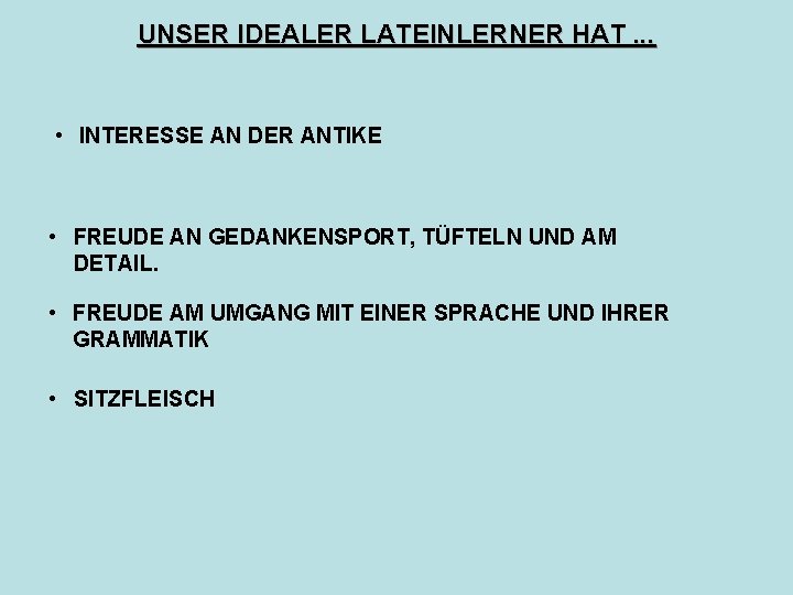 UNSER IDEALER LATEINLERNER HAT. . . • INTERESSE AN DER ANTIKE • FREUDE AN