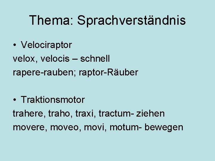 Thema: Sprachverständnis • Velociraptor velox, velocis – schnell rapere-rauben; raptor-Räuber • Traktionsmotor trahere, traho,