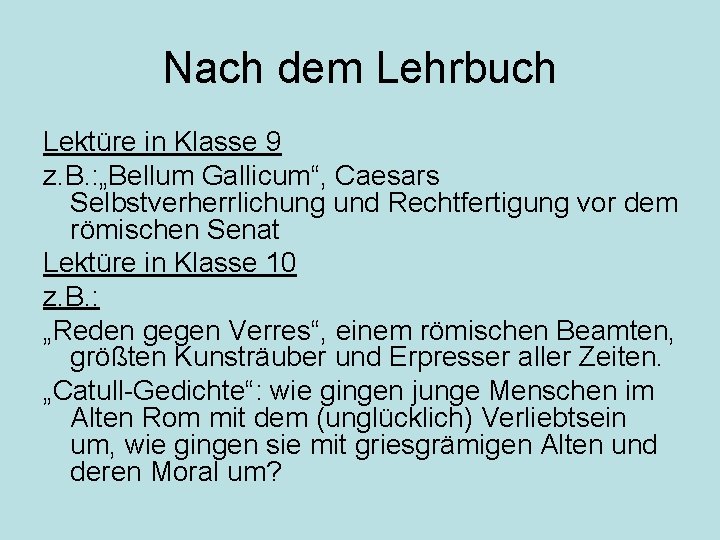 Nach dem Lehrbuch Lektüre in Klasse 9 z. B. : „Bellum Gallicum“, Caesars Selbstverherrlichung