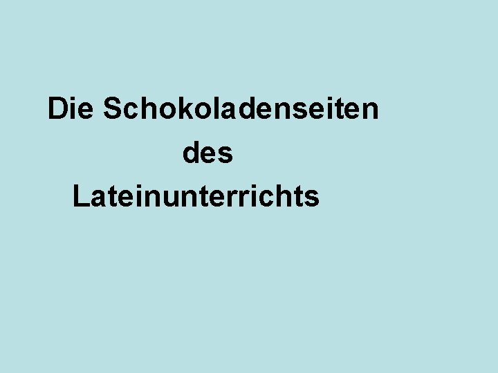 Die Schokoladenseiten des Lateinunterrichts 