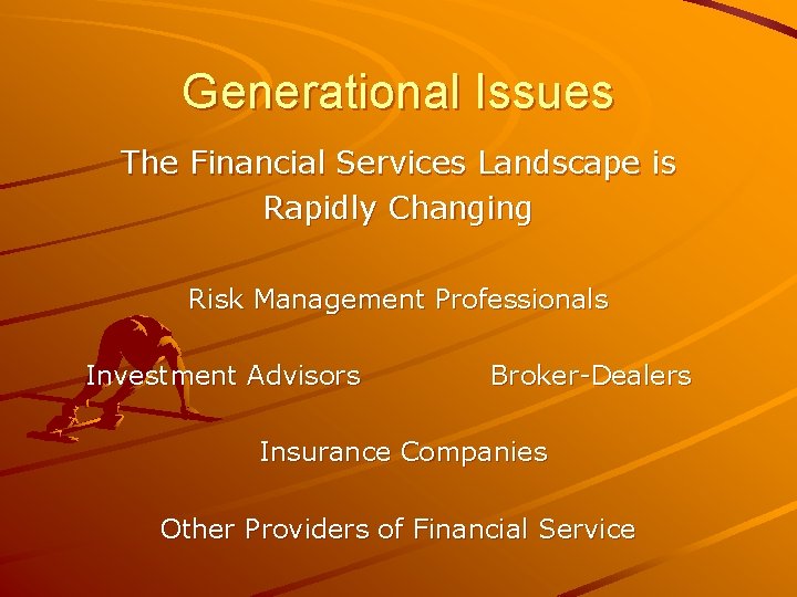 Generational Issues The Financial Services Landscape is Rapidly Changing Risk Management Professionals Investment Advisors