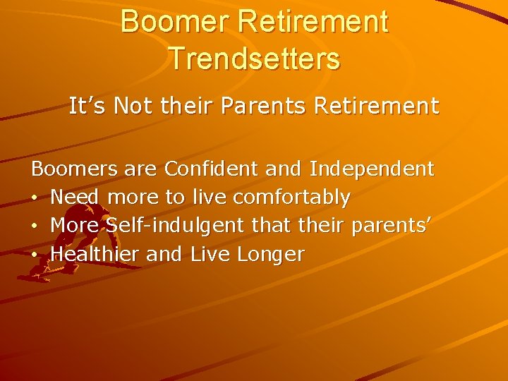 Boomer Retirement Trendsetters It’s Not their Parents Retirement Boomers are Confident and Independent •