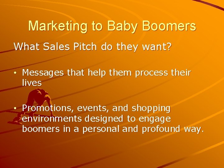 Marketing to Baby Boomers What Sales Pitch do they want? • Messages that help