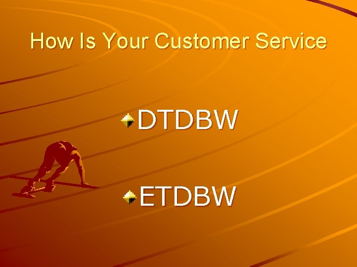 How Is Your Customer Service DTDBW ETDBW 