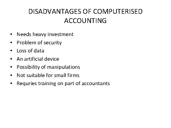 DISADVANTAGES OF COMPUTERISED ACCOUNTING • • Needs heavy investment Problem of security Loss of