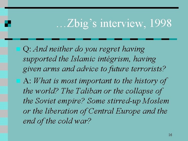 …Zbig’s interview, 1998 Q: And neither do you regret having supported the Islamic intégrism,