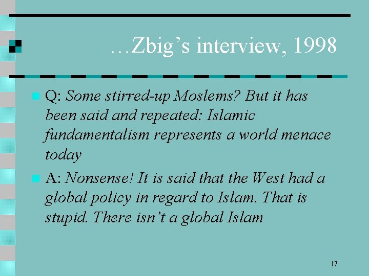 …Zbig’s interview, 1998 Q: Some stirred-up Moslems? But it has been said and repeated: