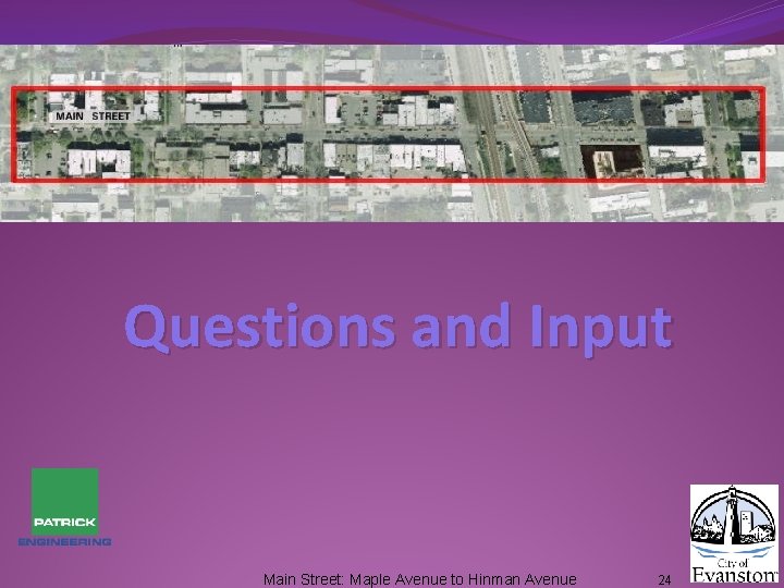 Questions and Input Main Street: Maple Avenue to Hinman Avenue 24 