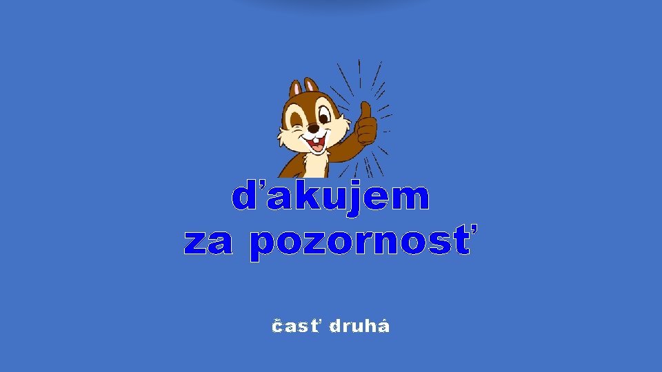 ďakujem za pozornosť časť druhá 