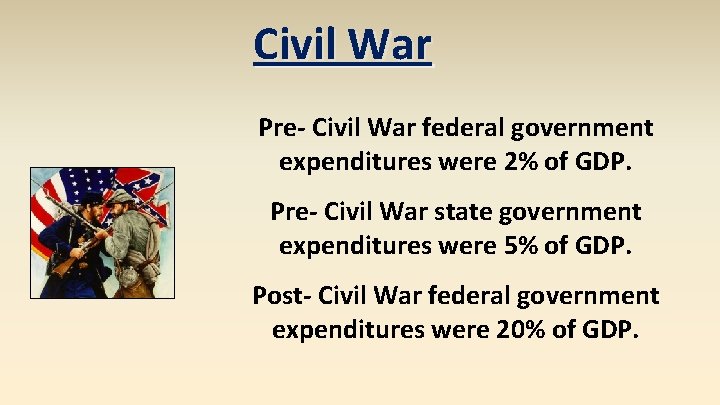 Civil War Pre- Civil War federal government expenditures were 2% of GDP. Pre- Civil