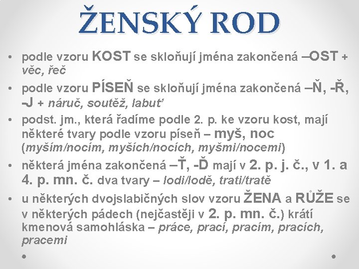 ŽENSKÝ ROD • podle vzoru KOST se skloňují jména zakončená –OST + věc, řeč