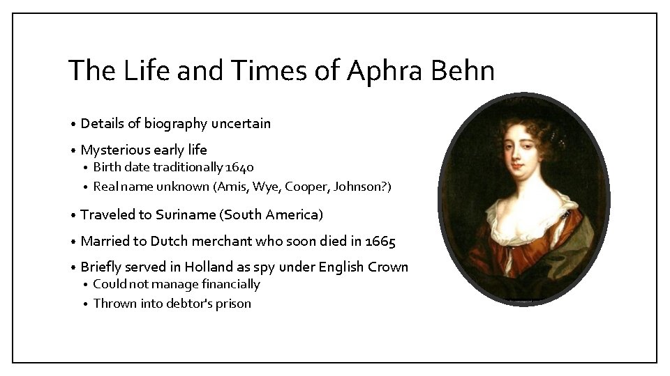 The Life and Times of Aphra Behn • Details of biography uncertain • Mysterious