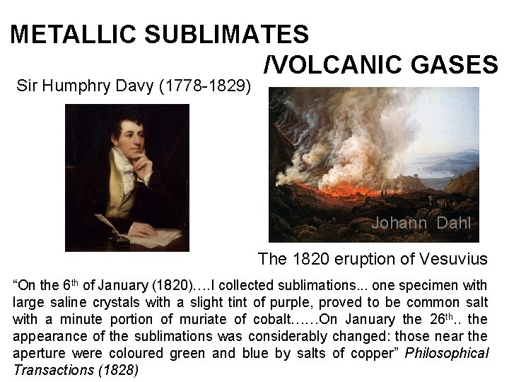 METALLIC SUBLIMATES /VOLCANIC GASES Sir Humphry Davy (1778 -1829) Johann Dahl The 1820 eruption