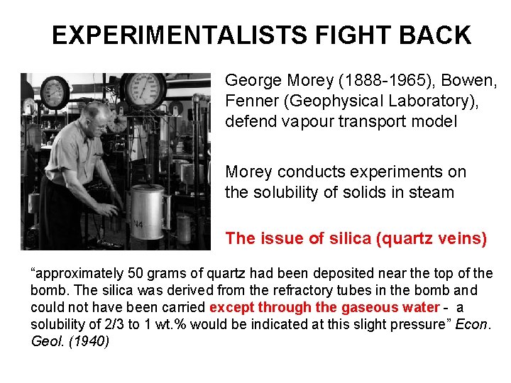 EXPERIMENTALISTS FIGHT BACK George Morey (1888 -1965), Bowen, Fenner (Geophysical Laboratory), defend vapour transport