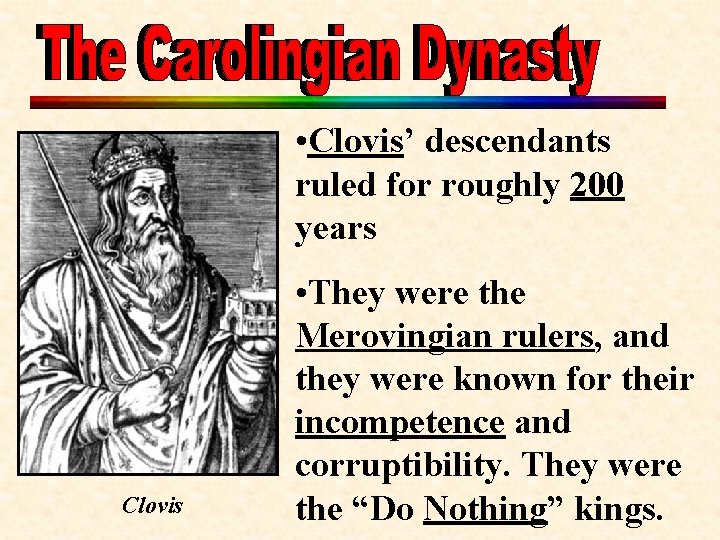  • Clovis’ descendants ruled for roughly 200 years Clovis • They were the