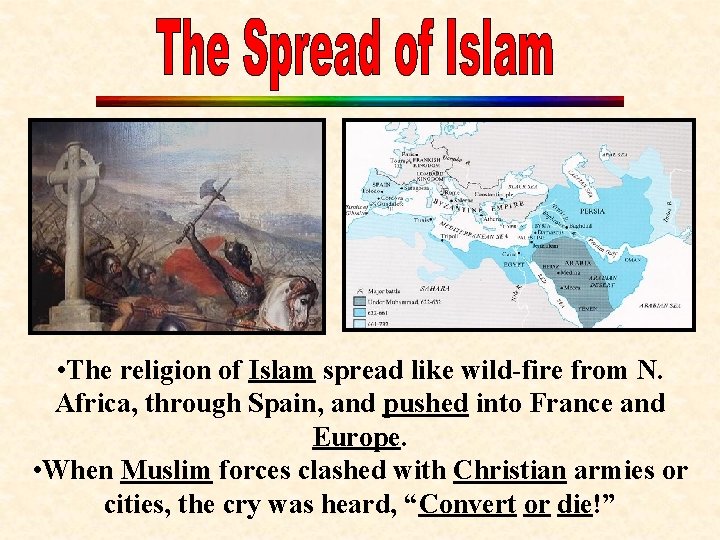  • The religion of Islam spread like wild-fire from N. Africa, through Spain,